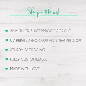 May include: A white wooden background with a green heart and text that reads "Shop with us!"  Below the text are five bullet points with green hearts. The bullet points list the following features: 3MM thick shatterproof acrylic, UV printed (no cheap vinyl that peels off), sturdy packaging, fully customizable, and made with love.