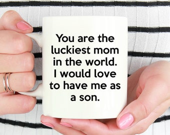 You Are The Luckiest Mom In The World I Would Love To Have Me As A Daughter Mom Daughter Mugs Family Gifts 6411579913cef206191fe860