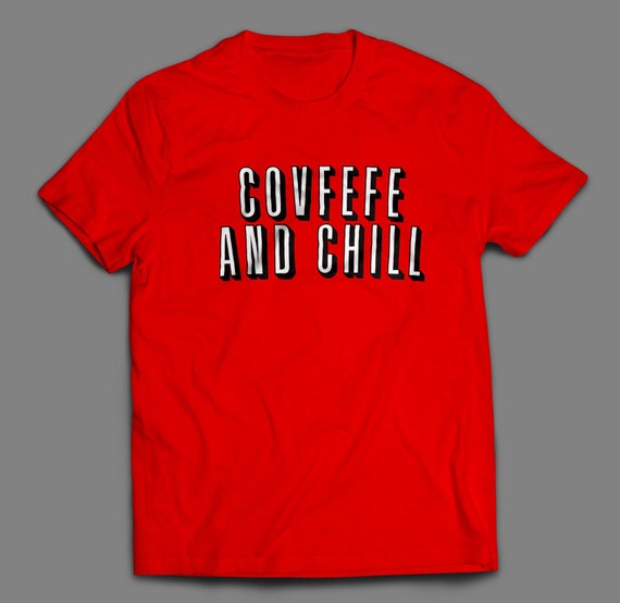 Covfefe And Chill Shirt S-4XL Available Donald Trump Tweet Covfefe Politics
