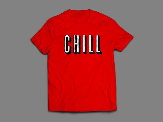 Chill Shirt S-4XL and Long Sleeve Available
