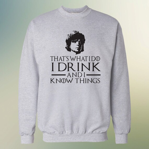 Game of Thrones "That's What I do, I drink and I Know Things" Tyrion Lannister Sweater S-4XL Sweatshirt