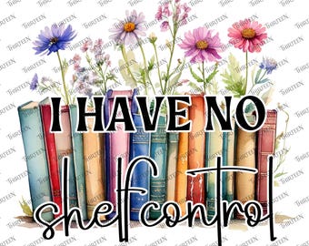 I Have No Shelf Control SVG PNG – Reading Cut File (Digital Download)