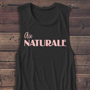 Au Naturale - Women&#39;s Muscle Tee - Muscle Tank - T Shirt - Blouse - Graphic Tee - Fashion - Workout Top - Workout Shirt - Beach - Tumblr
