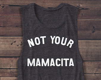 Not Your Mamacita - Women's Muscle Tee - Muscle Tank - T Shirt - Graphic Tee - Fashion - Workout Top - Workout Shirt - Tumblr