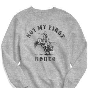 Not My First Rodeo Sweatshirt - Women's Sweatshirt, Fall Sweater, Vintage, Country, Cowboy, Desert, Alcohol, Brunch, Vodka, Champagne