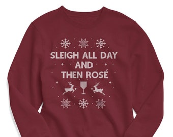 Sleigh All Day and Then Rosé Sweatshirt - Christmas Sweatshirt - Thanksgiving Sweatshirt - Ugly Sweater - Women's Christmas Shirt