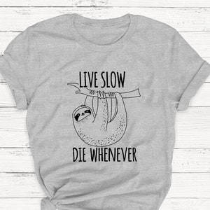 Live Slow Die Whenever Shirt, Animal Shirt, Sloth Shirt, Funny Shirt, Humor, Animals, Pets, Unisex Tshirt, Pets, Cozy, Lazy