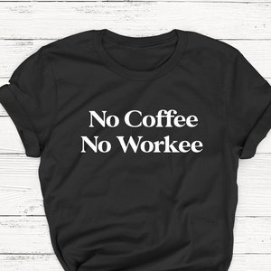 No Coffee No Workee T-shirt, Coffee T-shirt, Koffein, But First Coffee, Lustiges Shirt, Frauen Crewneck T-shirt, Mom Life