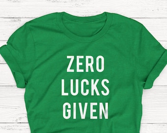 Zero Lucks Given Shirt, Unisex Tee, St. Patricks Day Shirt, Womens St. Patricks Day Shirt, Irish Womens Shirt, Irish AF Tee,