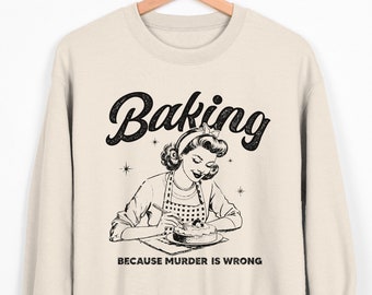 Funny Baking Sweatshirt, Baking Sweatshirt, Baking Gift, Baking Because Murder Is Wrong, Baking Sweatshirt, Baker's Shirt, Baker Gift