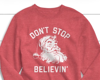 Don&#39;t Stop Believing Sweatshirt, Christmas Sweater, Vintage, Christmas Shirt, Santa, Winter Sweater, Christmas, Funny Sweatshirt