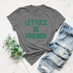 Lettuce Be Friends Shirt, Funny Shirt, Food Shirt, Cute T-shirt, Vegetarian, Veggies, Vegan, Plant Lady, Gift, Botanical Shirt