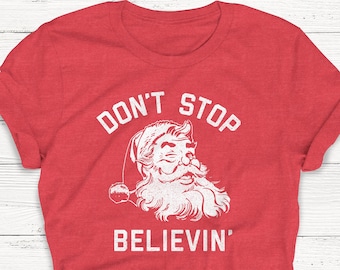 Don't Stop Believing Shirt, Women's Graphic Tee, Christmas Shirt, Santa Tee, Women's Christmas Shirt, Unisex, Santa Clause, Holiday Shirt