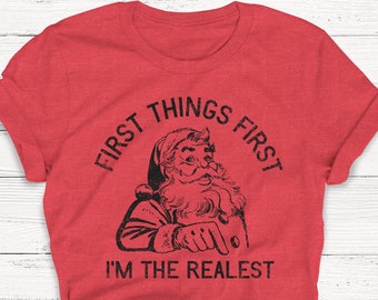 First Things First I&#39;m the Realest Shirt, Christmas Shirt, Vintage Shirt, Retro, Women&#39;s Christmas Shirt, Santa Shirt, Holiday Shirt, Funny