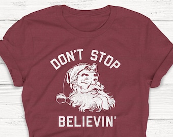 Don't Stop Believing Shirt, Christmas Shirt, Santa Tee, Women's Christmas Shirt, Unisex, Santa Clause , Holiday Shirt