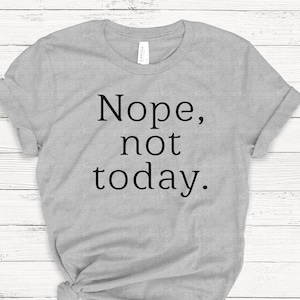 Nope Not Today T-shirt, Ladies Unisex Crewneck Shirt, Gift For Her, Funny Shirt, Sarcastic, Social Distance, Women's Shirt, Short Sleeve