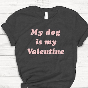Valentine&#39;s Dog Shirt - My Dog is My Valentine - Animal Animal Lover - Funny Shirt - Valentine&#39;s Day - Anti Valentine - Humor - Love Shirt