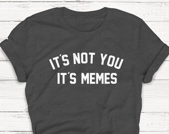 It's Not You It's Memes, Ladies Unisex Crewneck Shirt, Cute Tshirt, Gift, Meme, Funny T-shirt, Humor, Sarcastic, Short Sleeve T-shirt