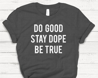 Do Good Stay Dope Be True T-shirt, Ladies Unisex Crewneck Shirt, Yoga Tshirt, Workout, Short Sleeve T-shirt