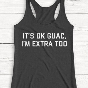 It&#39;s ok Guac I&#39;m Extra Too Shirt - Funny Shirt - Food Shirt - Guacamole - Guac - Extra - Tee Shirt - Sweatshirt - Women - Crewneck