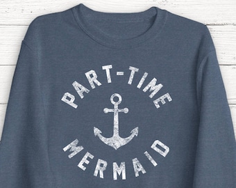 Part Time Mermaid Sweatshirt - Mermaid - Fairy - Adventure - Magic - Unicorn - Ocean - Beach - Women's Sweater - Nature