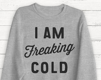 I am Freaking Cold - Fall Sweatshirt - Thanksgiving - Winter Sweatshirt - Cozy Sweatshirt - Nature - Outdoor - Pullover Sweatshirt - Sweater