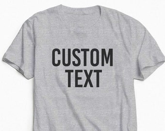 Custom T-Shirt Design - Own Design - Custom Tee - Your Text Here - Custom Shirt - Customizable Shirt - Personalized Shirt