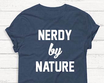 Nerdy by Nature Shirt - Funny - Geek - Weird - Graphic Tee - T-Shirt - Shirts - Pullover - Boyfriend - Tshirt - Humor