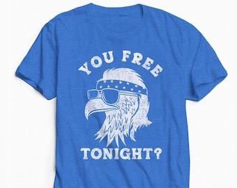 Funny Eagle Shirt, Funny Fourth of July Tee, USA Shirt, America Shirt, Funny Mullet, You Free Tonight, Party Shirt, Redneck, Drinking Shirt