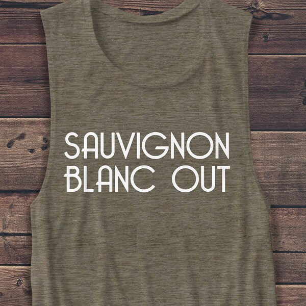 Sauvignon Blanc Out - Wine - Alcohol - Vodka - Vacation - Brunch Women's Muscle Tee - Muscle Tank - T Shirt - Graphic Tee - Fashion