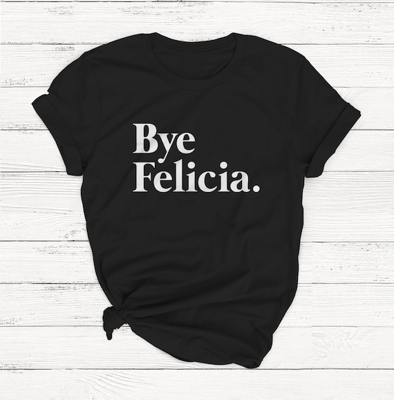 Bye Felicia Funny Tshirt Bye Felicia Funny Tshirt