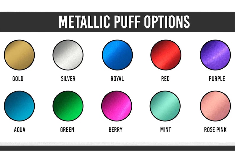 May include: An image showing ten metallic puff options in a range of colours: gold, silver, royal blue, red, purple, aqua, green, berry, mint, and rose pink. The text "METALLIC PUFF OPTIONS" is displayed at the top.