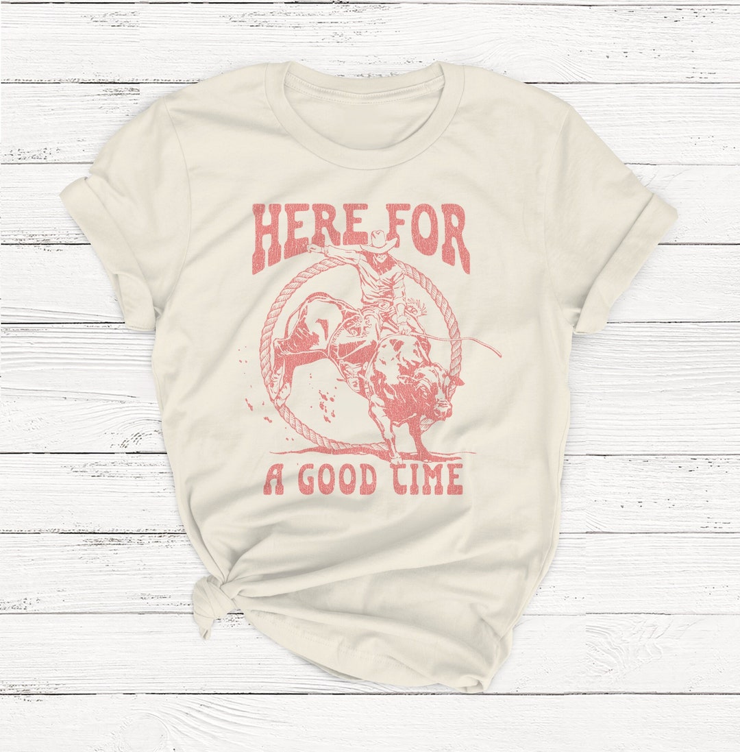 Here for a Good Time Shirt Western Shirt Rodeo Shirt Cowboy Etsy