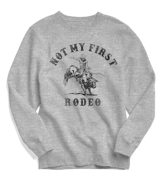 Not My First Rodeo Sweatshirt - Women's Sweatshirt, Fall Sweater, Vintage, Country, Cowboy, Desert, Alcohol, Brunch, Vodka, Champagne