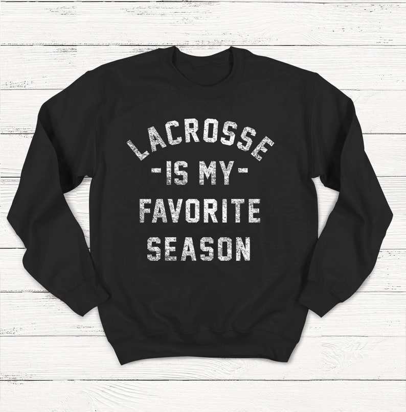 May include: Black sweatshirt with white text that reads "Lacrosse - Is My - Favorite Season".