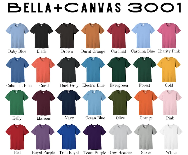 May include: A color chart of Bella+Canvas 3001 t-shirts in various colors, including Baby Blue, Black, Brown, Burnt Orange, Cardinal, Carolina Blue, Charity Pink, Columbia Blue, Coral, Dark Grey, Electric Blue, Evergreen, Forest, Gold, Kelly, Maroon, Navy, Ocean Blue, Olive, Orange, Pink, Red, Royal Purple, True Royal, Team Purple, Grey Heather, Silver, and White.