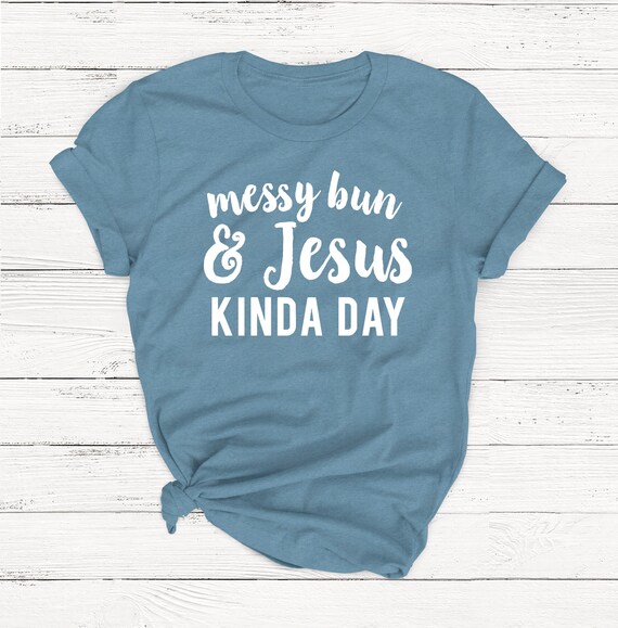 Womens Christian Shirt Jesus Tee Messy Bun & Jesus Kinda Day Tshirt Womens Christian Shirt Jesus Tee Messy Bun & Jesus Kinda Day Tshirt