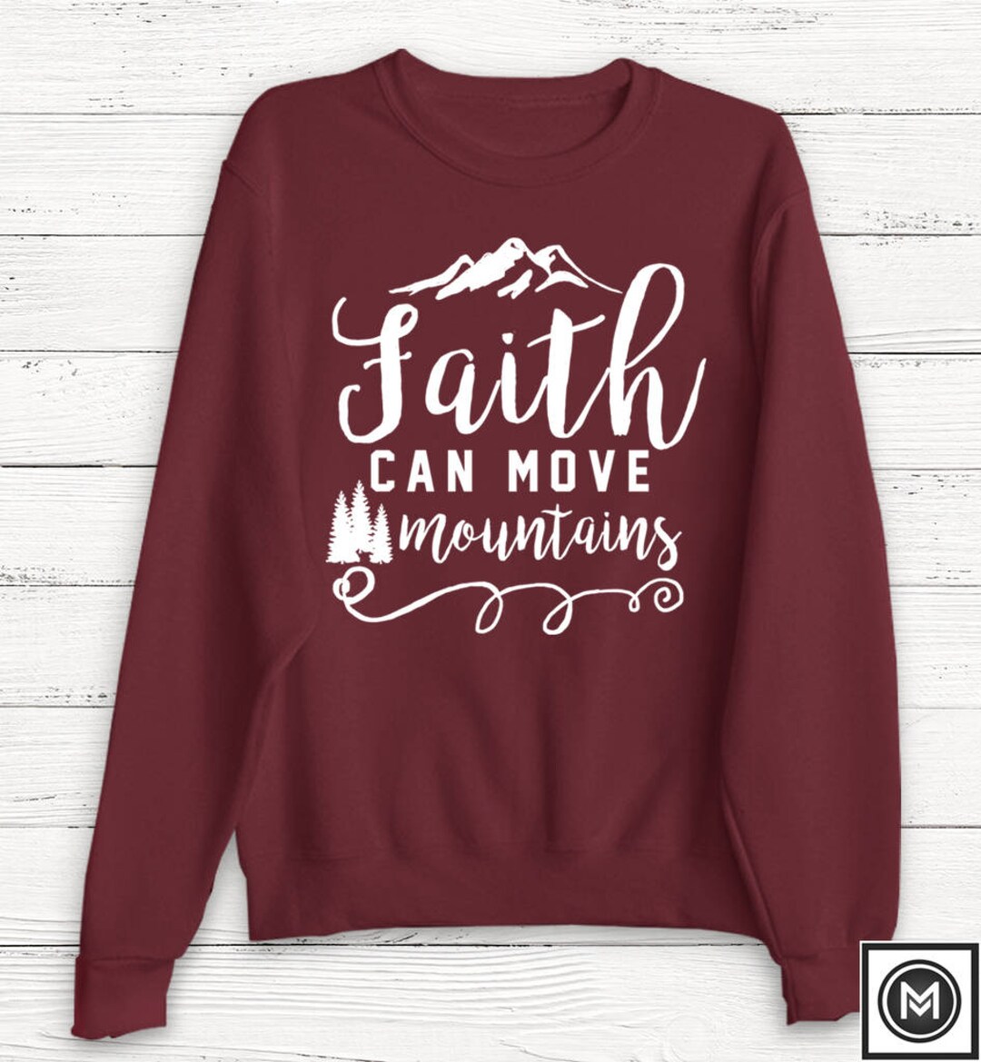 Faith Can Move Mountains Sweatshirt Pullover Sweater Women's Sweater Jesus God Shirt Christmas