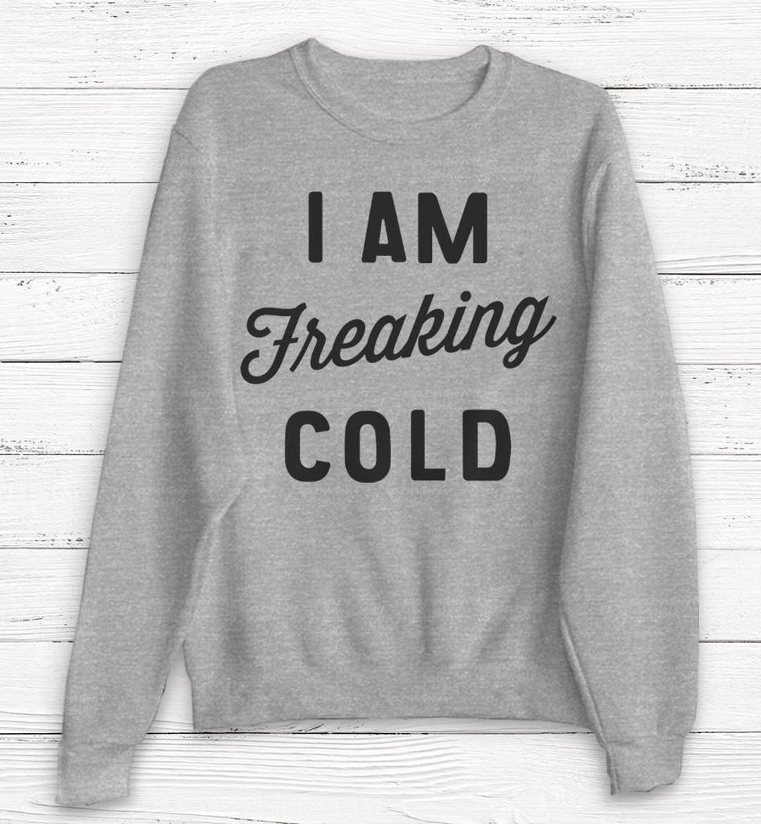 I Am Freaking Cold Fall Sweatshirt Thanksgiving Winter - Etsy