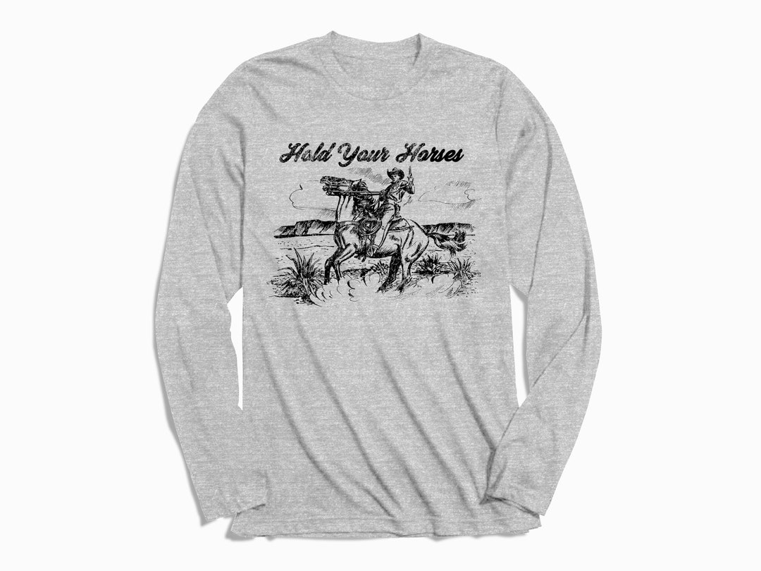 Hold Your Horses Long Sleeve Shirt, Ladies Unisex Crewneck Shirt, Rodeo, Western Shirt, Cowboy