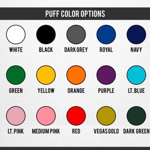 May include: A graphic displaying "PUFF COLOR OPTIONS" with a variety of color swatches. Colors include white, black, dark grey, royal blue, navy, green, yellow, orange, purple, light blue, light pink, medium pink, red, vegas gold, and dark green.