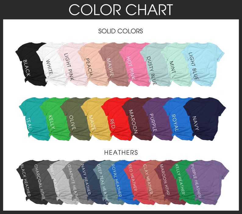 May include: Color chart showing different t-shirt colors, including solid colors like black, white, light pink, peach, mauve, hot pink, dusty blue, mint, light blue, teal, kelly, olive, maize, red, maroon, purple, royal, and navy, as well as heather colors like black heather, charcoal heather, grey heather, graphite heather, navy heather, deep teal heather, royal heather, red heather, clay heather, maroon heather, kelly heather, purple heather.