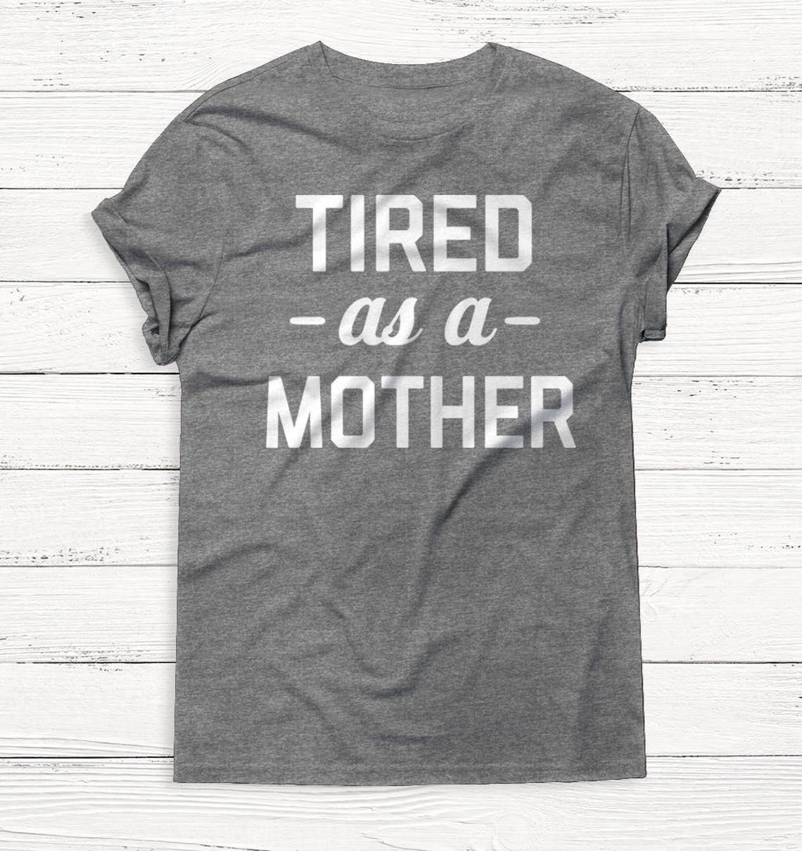 Tired as a Mother Mama Shirt Mother&rsquo;s Day Shirt - Etsy