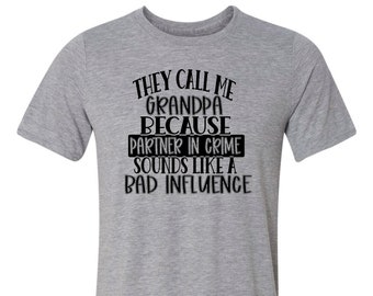 Fathers Day shirts, Grandpa Shirt, They Call Me Grandpa Because Partner in Crime Makes Me Sounds Like a Bad Influence, Funny Grandpa Shirt