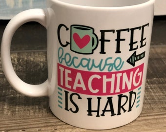 Sublimated Mug | Teacher Mug | Teacher Gift | Coffee Because Teaching is Hard | Funny Teacher Mug | Gifts for Teachers