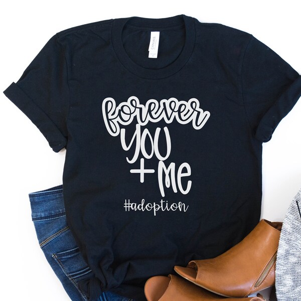 Forever You and Me Adoption Mom Shirt Unisex Fall Shirt T-Shirt T Shirt Tee Shirt Fun Minimalist Foster Care Adopt Foster Parent