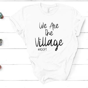 We Are The Village Adoption Tee Unisex Ladies Fall Shirt T-Shirt T Shirt Fun Minimalist Foster Care Adopt Foster Step Parent Mom