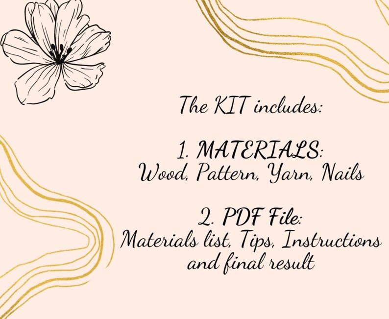May include: A graphic with gold wavy lines and a black and white flower illustration. The text reads "The KIT includes: 1. MATERIALS: Wood, Pattern, Yarn, Nails 2. PDF File: Materials list, Tips, Instructions and final result"