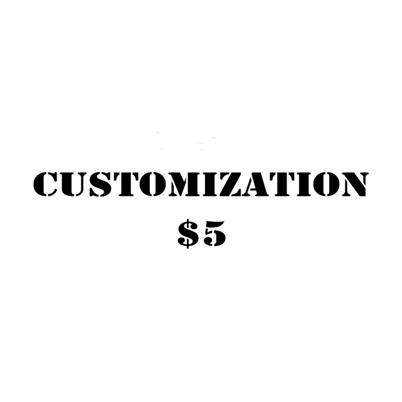 May include: Black and white text on a white background that reads "CUSTOMIZATION $5".