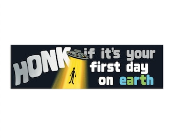 Honk if it's Your First Day on Earth Bumper Sticker | UFO Alien Abduction